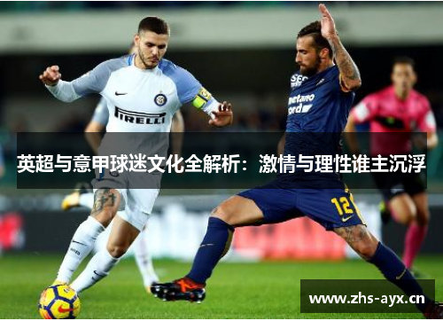 英超与意甲球迷文化全解析：激情与理性谁主沉浮